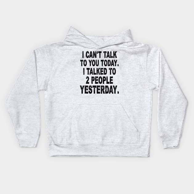 I CAN'T TALK TO YOU TODAY I TALKED TO 2 PEOPLE YESTERDAY. Kids Hoodie by SilverTee